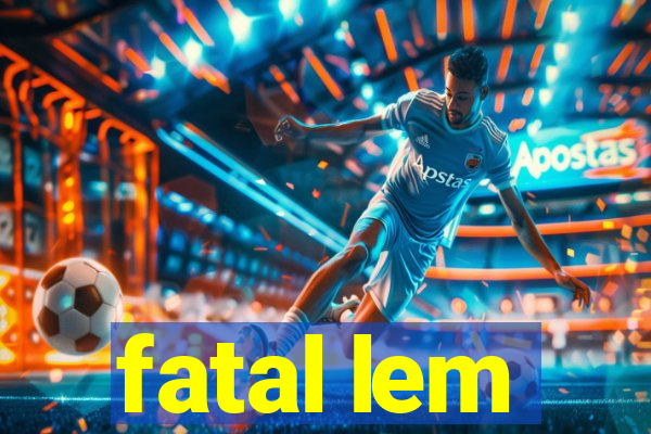 fatal lem